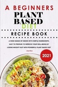 Cover: A Beginners Plant Based Diet Recipe Book 2021 - Lisa Rice