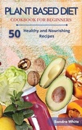 Cover: Plant Based Diet Cookbook for Beginners - Sandra White