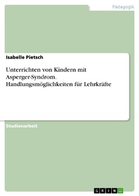 Abbildung von: Unterrichten von Kindern mit Asperger-Syndrom. Handlungsmöglichkeiten für Lehrkräfte - GRIN Verlag