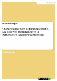 Abbildung von: Change-Management als Führungsaufgabe. Die Rolle von Führungskräften in betrieblichenVeränderungsprozessen - GRIN Verlag