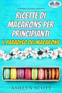 Abbildung von: Ricette Di Macarons Per Principianti - Tektime