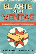 Cover: El Arte de las Ventas: Descubre los Secretos de los Mejores Vendedores del Mundo e Incrementa tus Ganancias m&aacute;s All&aacute; de lo que Pensabas Posible - Anthony Davidson