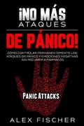 Cover: &iexcl;No m&aacute;s Ataques de P&aacute;nico!: C&oacute;mo Controlar Permanentemente los Ataques de P&aacute;nico y Emociones Negativas sin Recurrir a F&aacute;rmacos - Alex Fischer