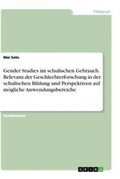 Cover: Gender Studies im schulischen Gebrauch. Relevanz der Geschlechterforschung in der schulischen Bildung und Perspektiven auf moegliche Anwendungsbereiche - GRIN Verlag