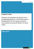 Cover: Kritische Auseinandersetzung mit einer musikp&auml;dagogischen Unterrichtssequenz. Musikanalyse als bewegunsorientierte Auseinandersetzung mit Musik von Ren&eacute; Aubry - GRIN Verlag