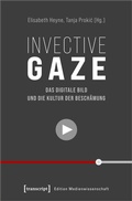 Cover: Invective Gaze - Das digitale Bild und die Kultur der Besch&auml;mung - transcript