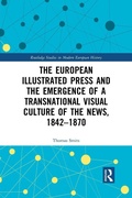 Cover: The European Illustrated Press and the Emergence of a Transnational Visual Culture of the News, 1842-1870 - Routledge