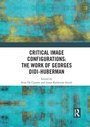 Cover: Critical Image Configurations: The Work of Georges Didi-Huberman - Routledge