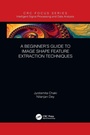 Cover: A Beginner's Guide to Image Shape Feature Extraction Techniques - CRC Press