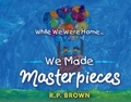 Cover: While We Were Home... We Made Masterpieces - Bookbaby