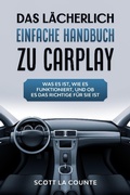 Cover: Das L&auml;cherlich einfache handbuch zu CarPlay: Was Es Ist, Wie Es Funktioniert, Und Ob Es Das Richtige F&uuml;r Sie Ist - SD Editions