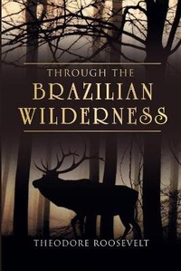 Abbildung von: Through the Brazilian Wilderness - Barefoot Books, Incorporated