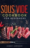 Cover: Sous Vide Cookbook For Beginners - Jimmi Johnson