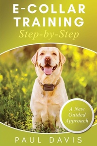 Abbildung von: E-Collar Training Step-byStep A How-To Innovative Guide to Positively Train Your Dog through Ecollars; Tips and Tricks and Effective Techniques for Different Species of Dogs - Ewritinghub