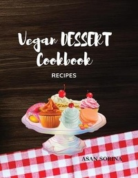 Abbildung von: Vegan Dessert Cookbook; Recipes for Cakes, Cookies, Puddings, Candies, and More - Asan Sorina