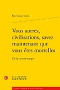 Cover: Vous Autres, Civilisations, Savez Maintenant Que Vous Etes Mortelles - Classiques Garnier