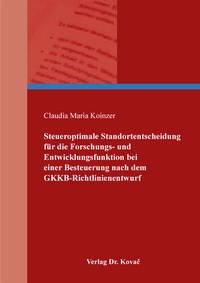 Abbildung von: Steueroptimale Standortentscheidung für die Forschungs- und Entwicklungsfunktion bei einer Besteuerung nach dem GKKB-Richtlinienentwurf - Kovac, Dr. Verlag