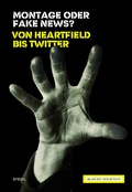 Cover: Montage oder Fake News? Von Heartfield bis Twitter - Akademie der K&uuml;nste, Berlin