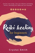 Cover: Reiki Healing for Beginners: Increase your energy, raise your vibration and finding balance. Unlocking your chakra and aura cleansing - Crystal Smith