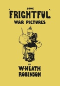 Cover: Some 'Frightful' War Pictures - Illustrated by W. Heath Robinson - Read Books Ltd.