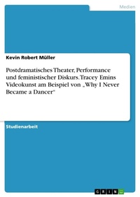 Abbildung von: Postdramatisches Theater, Performance und feministischer Diskurs. Tracey Emins Videokunst am Beispiel von "Why I Never Became a Dancer" - GRIN Verlag