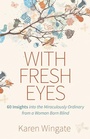 Cover: With Fresh Eyes - 60 Insights into the Miraculously Ordinary from a Woman Born Blind - Kregel Publications,U.S.