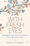 Cover: With Fresh Eyes - 60 Insights into the Miraculously Ordinary from a Woman Born Blind - Kregel Publications,U.S.