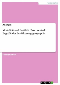 Abbildung von: Mortalität und Fertilität. Zwei zentrale Begriffe der Bevölkerungsgeographie - GRIN Verlag