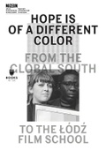 Cover: Hope Is of a Different Color - From the Global South to the Lodz Film School - Museum of Modern Art in Warsaw