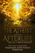 Cover: The Atheist and the Afterlife - an Autobiography - Limitless Publications LLC