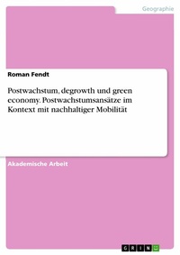 Abbildung von: Postwachstum, degrowth und green economy. Postwachstumsansätze im Kontext mit nachhaltiger Mobilität - GRIN Verlag