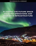 Cover: Planning the Future Space Weather Operations and Research Infrastructure - National Academies Press