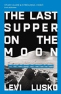 Cover: The Last Supper on the Moon Bible Study Guide plus Streaming Video - HarperChristian Resources