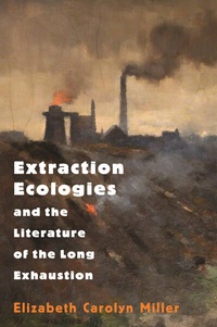 Abbildung von: Extraction Ecologies and the Literature of the Long Exhaustion - Princeton University Press