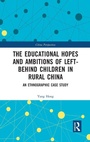 Cover: The Educational Hopes and Ambitions of Left-Behind Children in Rural China - Routledge
