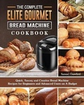 Cover: The Complete Elite Gourmet Bread Machine Cookbook - Samuel Crawford