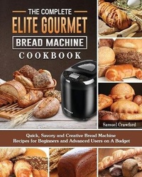 Enlarge image Cover: The Complete Elite Gourmet Bread Machine Cookbook - Samuel Crawford