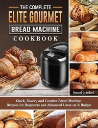 Enlarge image Cover: The Complete Elite Gourmet Bread Machine Cookbook - Samuel Crawford