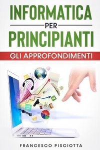 Abbildung von: Informatica Per Principianti - Gli Approfondimenti - - Berlin Exclusive Press
