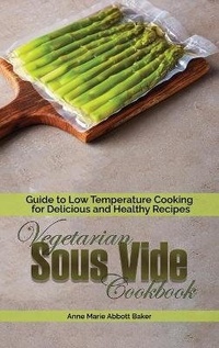 Abbildung von: Vegetarian Sous Vide Cookbook - Anne Marie Abbott Baker
