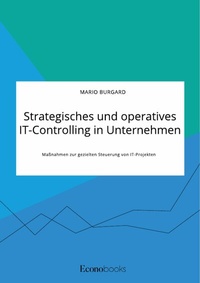 Abbildung von: Strategisches und operatives IT-Controlling in Unternehmen. Maßnahmen zur gezielten Steuerung von IT-Projekten - GRIN Verlag