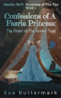 Cover: Confessions of A Faerie Princess: The Order of The Golden Tyde (Maddie McT: Mysteries of The Fae) - Maddie McT: Mysteries of The Fae