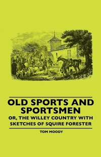 Abbildung von: Old Sports And Sportsmen - Or, The Willey Country With Sketches Of Squire Forester - Read Books Ltd.