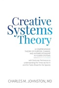 Cover: Creative Systems Theory: A Comprehensive Theory of Purpose, Change, and Interrelationship in Human Systems - Charles Johnston