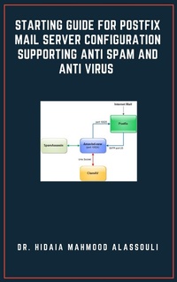 Enlarge image Cover: Starting Guide for Postfix Mail Server Configuration Supporting Anti Spam and Anti Virus - Dr. Hidaia Mahmood Alassouli