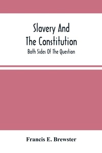 Abbildung von: Slavery And The Constitution. Both Sides Of The Question - ALPHA EDITION