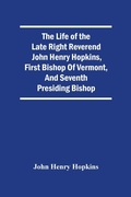 Cover: The Life Of The Late Right Reverend John Henry Hopkins, First Bishop Of Vermont, And Seventh Presiding Bishop - ALPHA EDITION