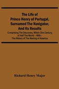 Cover: The Life Of Prince Henry Of Portugal, Surnamed The Navigator, And Its Results - ALPHA EDITION