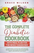 Cover: The Complete Diabetic Cookbook With Meal Plan for the Newly Diagnosed - Grace Wilson