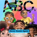 Cover: Learn Your ABCs - Never Dumb Again - Never Dumb Again
